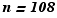 n = 108