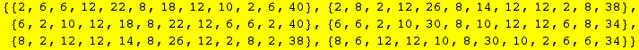 {{2, 6, 6, 12, 22, 8, 18, 12, 10, 2, 6, 40}, {2, 8, 2, 12, 26, 8, 14, 12, 12, 2, 8, 38}, {6, 2 ... 6, 8, 34}, {8, 2, 12, 12, 14, 8, 26, 12, 2, 8, 2, 38}, {8, 6, 12, 12, 10, 8, 30, 10, 2, 6, 6, 34}}