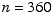 n = 360