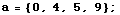 a = {0, 4, 5, 9} ;