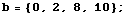 b = {0, 2, 8, 10} ;