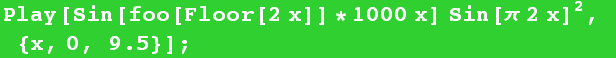 Play[Sin[foo[Floor[2 x]] * 1000x] Sin[π 2x]^2, {x, 0, 9.5}] ;